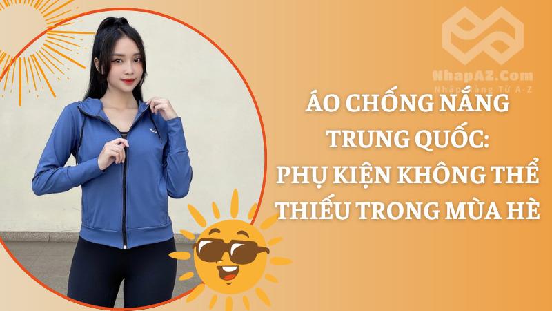 Áo chống nắng Trung Quốc: Phụ kiện không thể thiếu trong mùa hè Áo chống nắng Trung Quốc: Phụ kiện không thể thiếu trong mùa hè