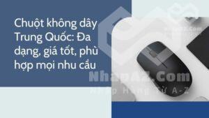 Chuột không dây Trung Quốc: Đa dạng, giá tốt, phù hợp mọi nhu cầu