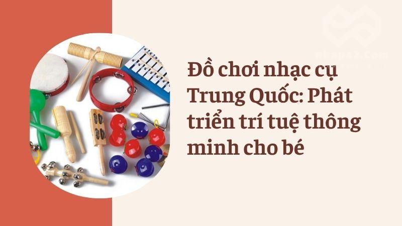 Đồ chơi nhạc cụ Trung Quốc: Phát triển trí tuệ thông minh cho bé do choi nhac cu trung quoc phat trien tri tue thong minh cho be