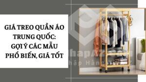 Giá treo quần áo Trung Quốc: Gợi ý các mẫu phổ biến, giá tốt