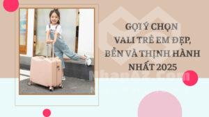 Gợi ý chọn vali trẻ em đẹp, bền và thịnh hành nhất năm 2025