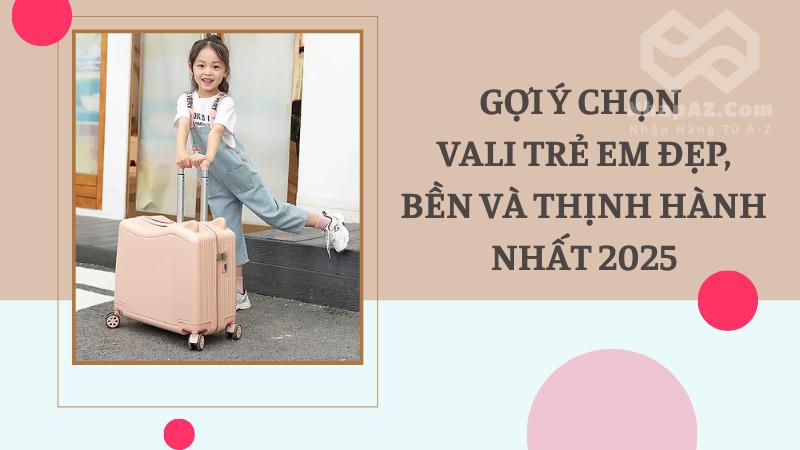 Gợi ý chọn vali trẻ em đẹp, bền và thịnh hành nhất năm 2025 Gợi ý chọn vali trẻ em đẹp, bền và thịnh hành nhất năm 2025