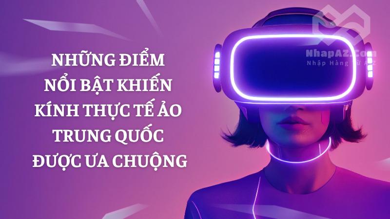 Kính thực tế ảo Trung Quốc: Trải nghiệm mới mẻ và tuyệt vời Những điểm nổi bật khiến kính thực tế ảo Trung Quốc được ưa chuộng