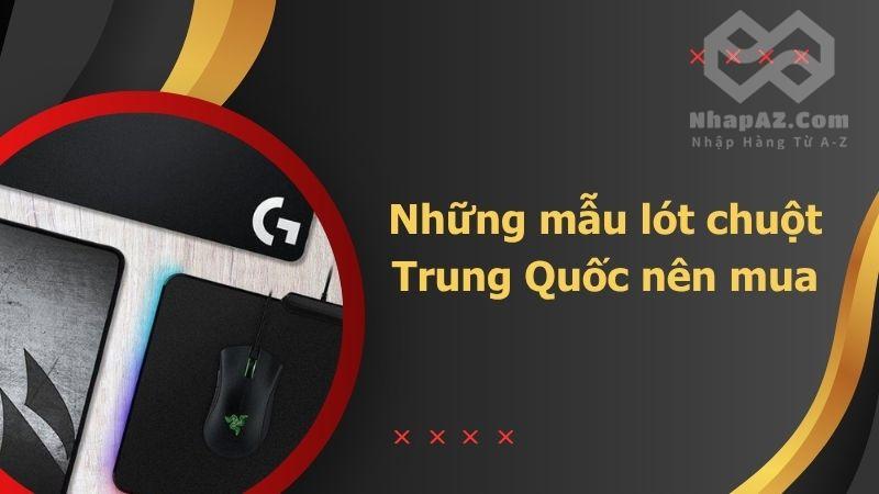 Lót chuột Trung Quốc: Đa dạng mẫu mã, chất lượng uy tín nhung mau lot chuot nen mua
