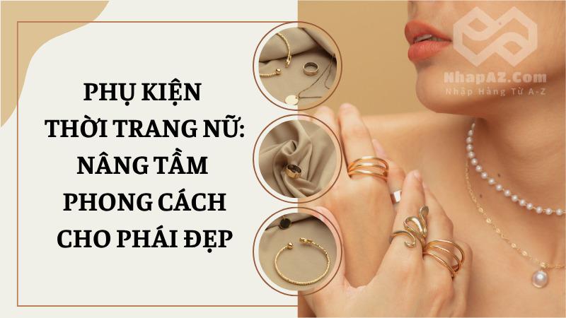 Phụ kiện thời trang nữ: Nâng tầm phong cách cho phái đẹp