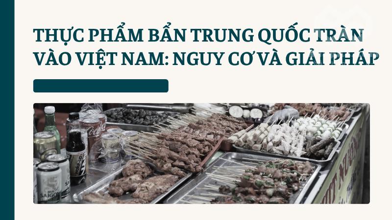 Thực phẩm bẩn Trung Quốc tràn vào Việt Nam: Nguy cơ và giải pháp Thực phẩm bẩn Trung Quốc tràn vào Việt Nam: Nguy cơ và giải pháp