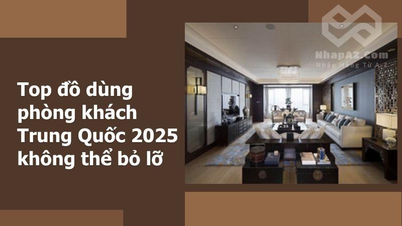Top đồ dùng phòng khách Trung Quốc 2025 không thể bỏ lỡ top do dung phong khach trung quoc 2025 khong the bo lo