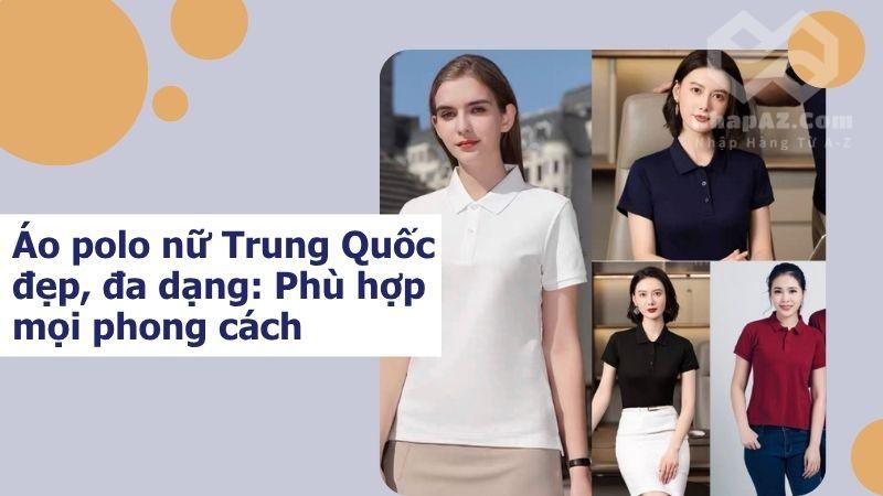 Áo polo nữ Trung Quốc đẹp, đa dạng: Phù hợp mọi phong cách ao polo nu trung quoc dep da dang phu hop cho moi phong cach
