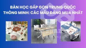 Bàn học gấp gọn Trung Quốc thông minh: Các mẫu đáng mua nhất