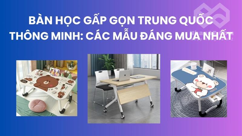 Bàn học gấp gọn Trung Quốc thông minh: Các mẫu đáng mua nhất