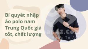 Bí quyết nhập áo polo nam Trung Quốc giá tốt, chất lượng
