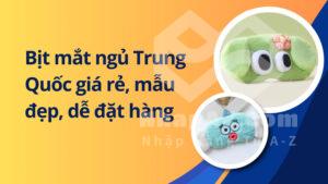 Bịt mắt ngủ Trung Quốc giá rẻ, mẫu đẹp, dễ đặt hàng