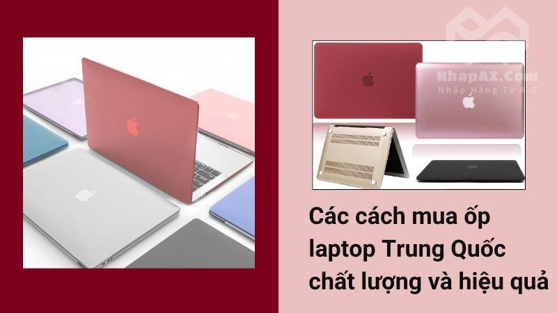 cac cach mua op laptop trung quoc chat luong va hieu qua