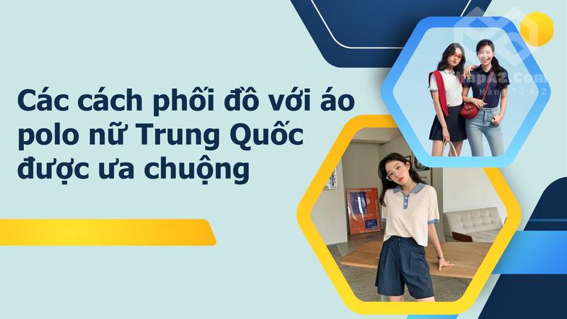 Áo polo nữ Trung Quốc đẹp, đa dạng: Phù hợp mọi phong cách cac cach phoi do voi ao polo trung quoc duoc ua chuong