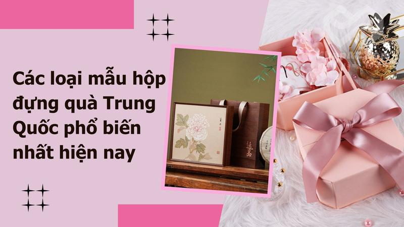 Hộp đựng quà Trung Quốc – Nâng tầm giá trị món quà của bạn cac loai mau hop dung qua Trung Quoc pho bien nhat hien nay