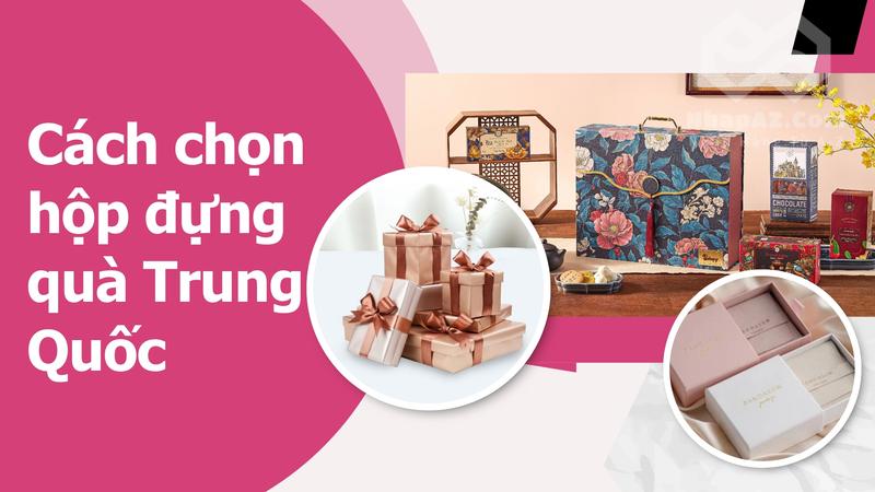Hộp đựng quà Trung Quốc – Nâng tầm giá trị món quà của bạn cach chon hop dung qua trung quoc