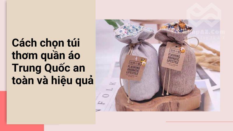 Túi thơm quần áo Trung Quốc: Bí quyết cho tủ đồ luôn thơm cach chon tui thom quan ao trung quoc an toan va hieu qua