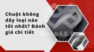 Chuột không dây loại nào tốt? Đánh giá chi tiết