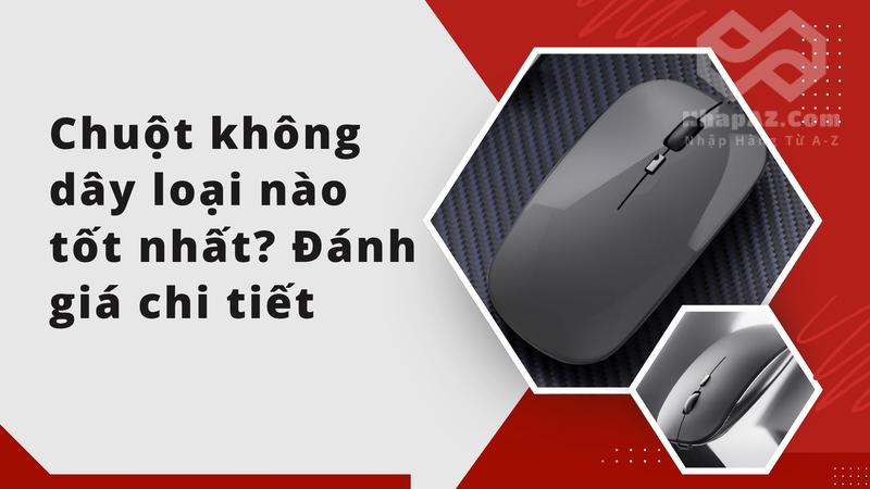 Chuột không dây loại nào tốt? Đánh giá chi tiết