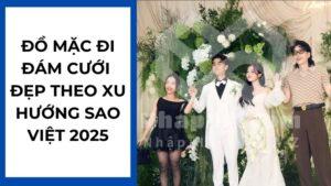 Đồ mặc đi đám cưới đẹp theo xu hướng sao Việt 2025