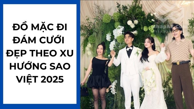 Đồ mặc đi đám cưới đẹp theo xu hướng sao Việt 2025
