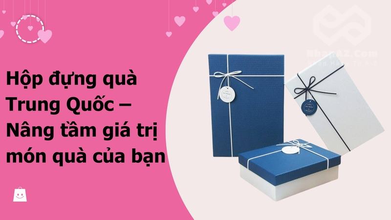 Hộp đựng quà Trung Quốc – Nâng tầm giá trị món quà của bạn hop dung qua trung quoc nang tam gia tri mon qua cua ban