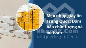 Mẹo nhập giấy ăn Trung Quốc: Đảm bảo chất lượng và an toàn