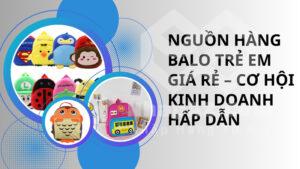 Nguồn hàng balo trẻ em giá rẻ – Cơ hội kinh doanh hấp dẫn