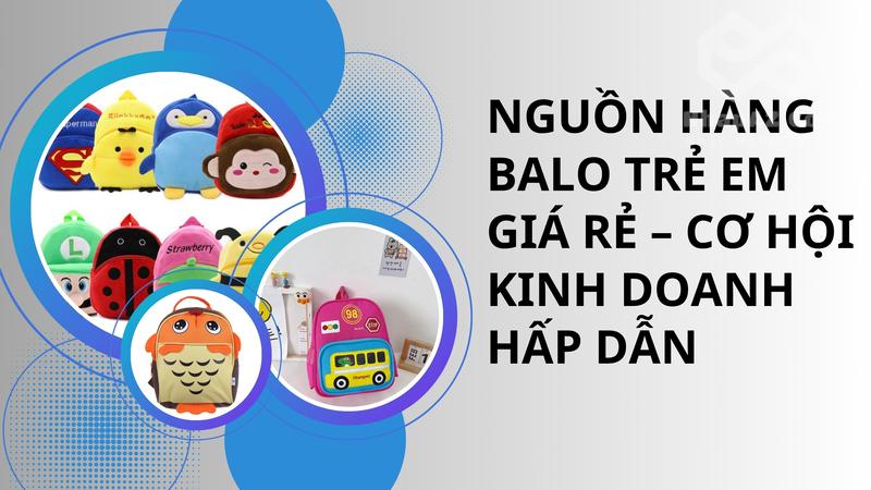 Nguồn hàng balo trẻ em giá rẻ – Cơ hội kinh doanh hấp dẫn