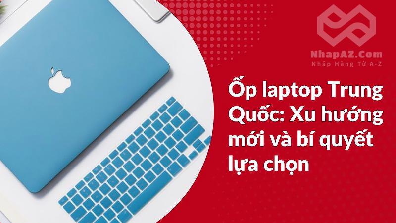 op laptop trung quoc xu huong moi va bi quyet lua chon