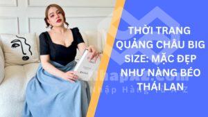 Thời trang Quảng Châu big size: Mặc đẹp như nàng béo Thái Lan