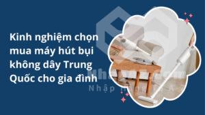 Kinh nghiệm chọn mua máy hút bụi không dây Trung Quốc cho gia đình