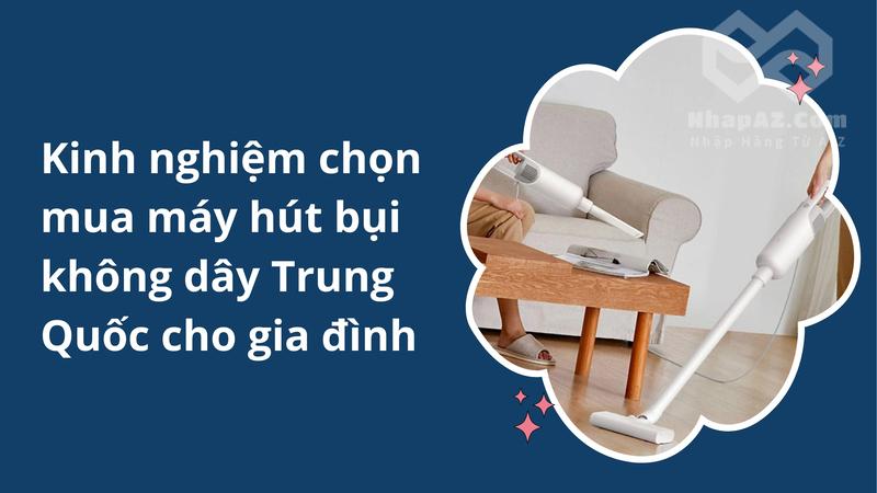 Kinh nghiệm chọn mua máy hút bụi không dây Trung Quốc cho gia đình