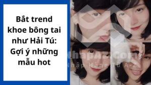Bắt trend khoe bông tai như Hải Tú: Gợi ý những mẫu hot