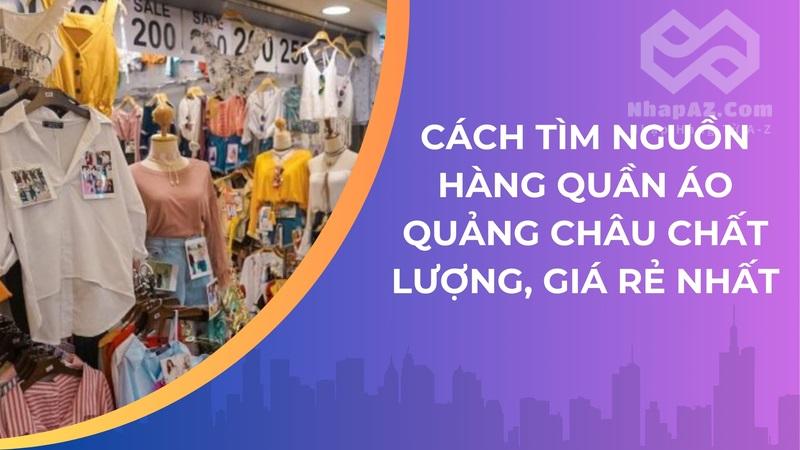 Cách tìm nguồn hàng quần áo Quảng Châu chất lượng, giá rẻ nhất
