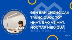 Đèn bàn chống cận Trung Quốc tốt nhất: Bảo vệ mắt, học tập hiệu quả