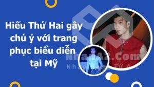 Hiếu Thứ Hai gây chú ý với trang phục biểu diễn tại Mỹ