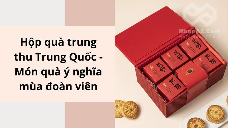 Hộp quà trung thu Trung Quốc - Món quà ý nghĩa mùa đoàn viên