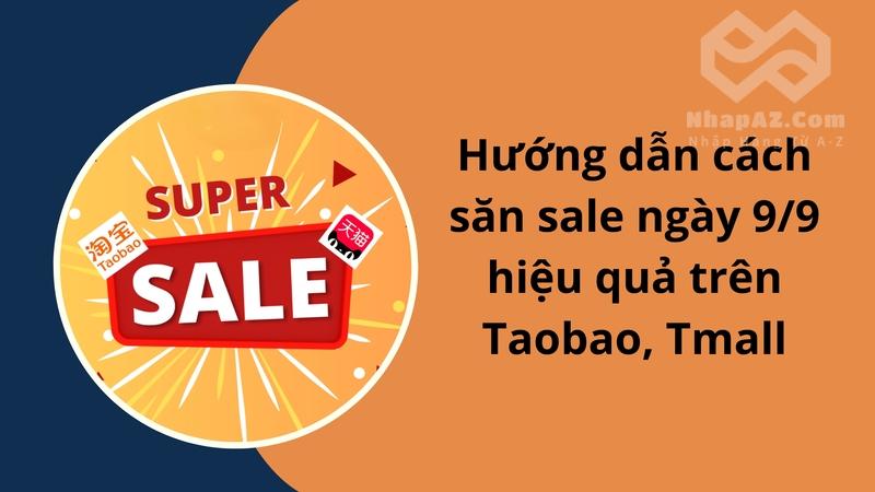 Hướng dẫn cách săn sale ngày 9/9 hiệu quả trên Taobao, Tmall
