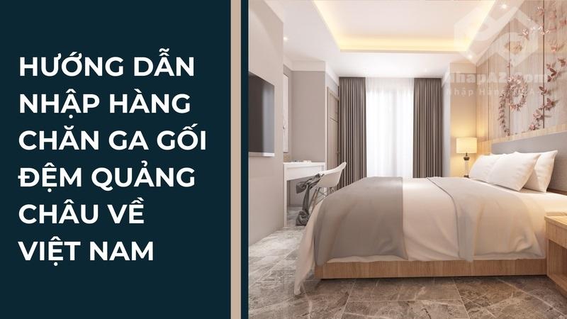 Hướng dẫn nhập hàng chăn ga gối đệm Quảng Châu về Việt Nam
