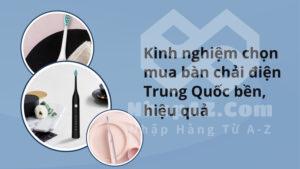Kinh nghiệm chọn mua bàn chải điện Trung Quốc bền, hiệu quả