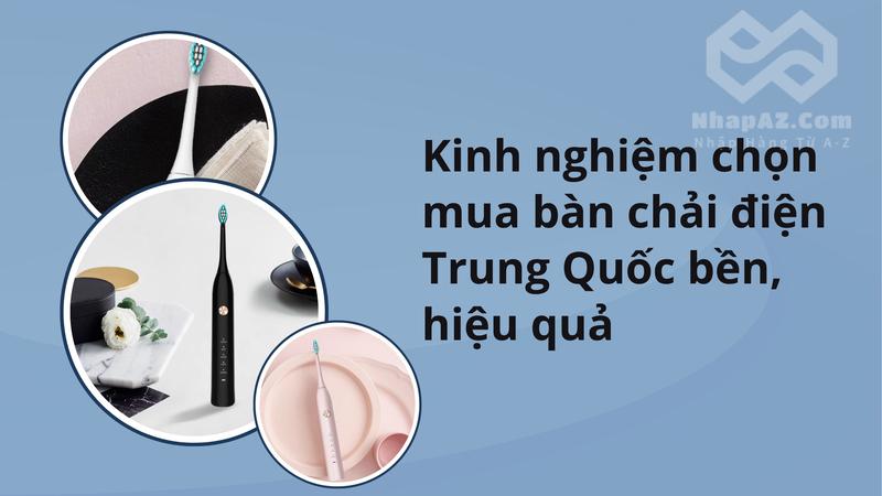 Kinh nghiệm chọn mua bàn chải điện Trung Quốc bền, hiệu quả