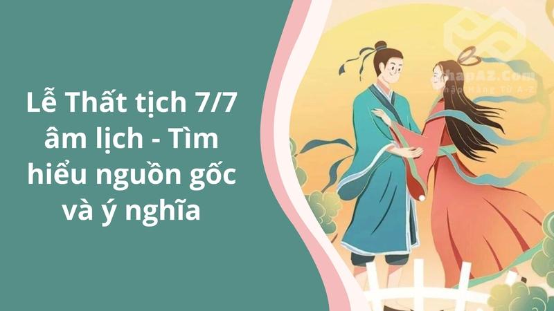 Lễ Thất tịch 7/7 âm lịch - Tìm hiểu nguồn gốc và ý nghĩa