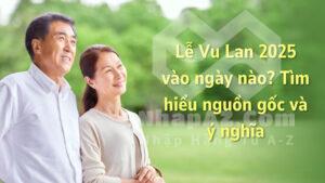 Lễ Vu Lan 2025 vào ngày nào? Tìm hiểu nguồn gốc và ý nghĩa