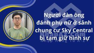 nguoi dan ong danh phu nu o sanh chung cu sky central bi tam giu hinh su