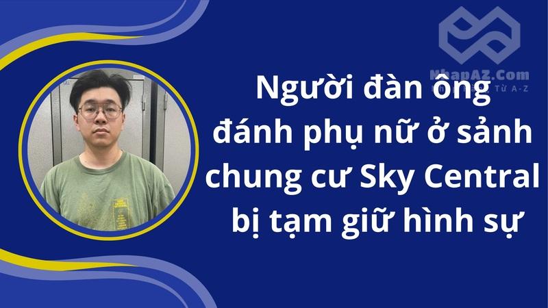 nguoi dan ong danh phu nu o sanh chung cu sky central bi tam giu hinh su