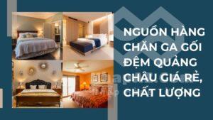 Nguồn hàng chăn ga gối đệm Quảng Châu giá rẻ, chất lượng