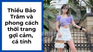 Thiều Bảo Trâm và phong cách thời trang gợi cảm, cá tính