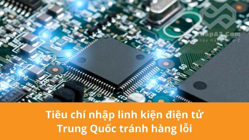 Tiêu chí nhập linh kiện điện tử Trung Quốc tránh hàng lỗi