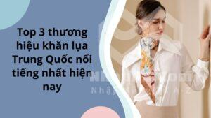 Top 3 thương hiệu khăn lụa Trung Quốc nổi tiếng nhất hiện nay